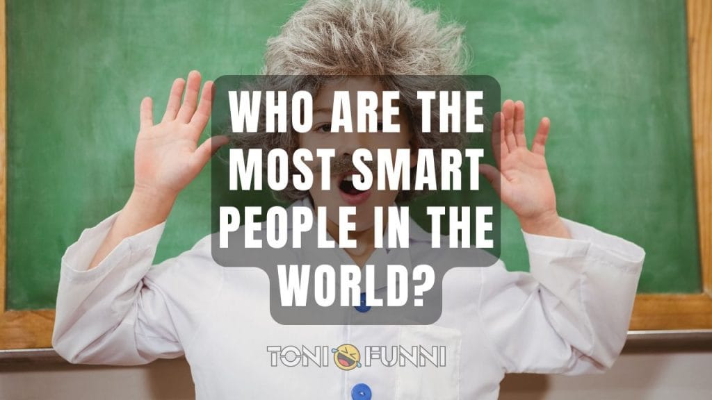 Who Are the Most Smart People in the World?